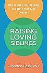 Book cover for Raising Loving Siblings: How to Stop the Fighting and Help Your Kids Connect