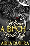 When A Bi*ch Fed Up