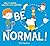 Be Normal!: Why be normal ....