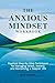The ANXIOUS MINDSET WORKBOO...