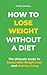 How to Lose Weight without a Diet: The Ultimate Guide to Sustainable Weight Loss and Healthy Living