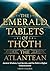 THE EMERALD TABLETS OF THOTH THE ATLANTEAN by Orion Thalmos THE EMERALD TABLETS OF THOTH THE ATLANTEAN by Orion Thalmos