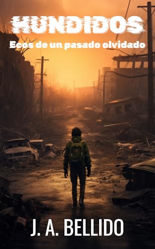 Portada de HUNDIDOS, Ecos de un pasado olvidado: Thriller postapocalíptico de terror, suspense y supervivencia, novela de zombis, fin del mundo, de J. A. Bellido