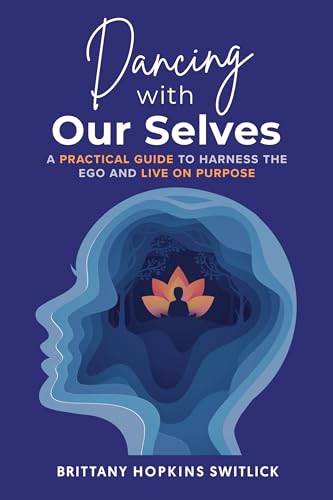 Dancing with Our Selves: A Practical Guide to Harness the Ego and Live on Purpose (Kindle Edition)