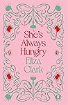 She's Always Hungry by Eliza  Clark