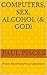 Computers, Sex, Alcohol (& God) by Paul Pisces