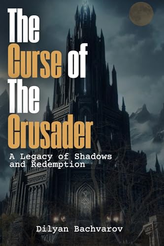 Тhe Curse of the Crusader: A Legacy of Shadows and Redemption (The Curse of the Crusader Book 1)
