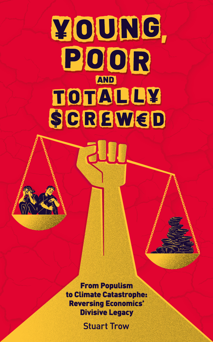 Young, Poor and Totally Screwed: From Populism to Climate Catastrophe: Reversing Economics’ Divisive Legacy