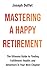 Mastering a Happy Retirement: The Ultimate Guide to Finding Fulfillment, Health, and Adventure in Your Next Chapter