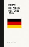 German 1000 Words 100 Stories 1 Book (Language Learning) (German Edition)