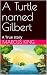 A Turtle named Gilbert: A T...