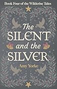 The Silent and the Silver: A Cozy Romantic Fantasy Novel (The Wilderise Tales Book 4)