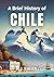 A Brief History of Chile by Kj Smith