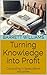 Turning Knowledge into Profit: Consulting in Speculative Industries (Picks and Shovels: Profiting from the Madness of Crowds Book 17)