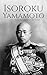 Isoroku Yamamoto: A Life from Beginning to End (World War 2 Biographies)