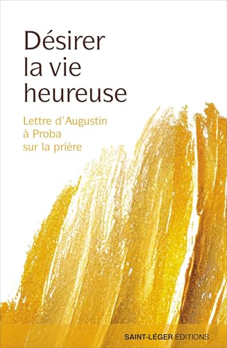 Désirer la vie heureuse: Lettre d'Augustin à Proba sur la prière (French Edition)