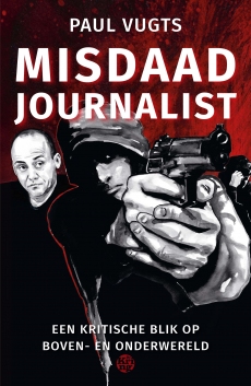 Misdaadjournalist: Een kritische blik op boven- en onderwereld (ebook)