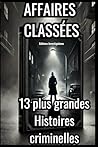 Affaires Classées 13 Enquêtes Qui Fascinent les Experts by Editions Investigations