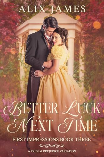 Better Luck Next Time: A Pride and Prejudice Variation (First Impressions)