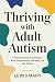THRIVING WITH ADULT AUTISM by LEWIS MARY THRIVING WITH ADULT AUTISM by LEWIS MARY