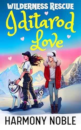 Wilderness Rescue Iditarod Love: A Sapphic Alaska Rescue Romance (Kindle Edition)