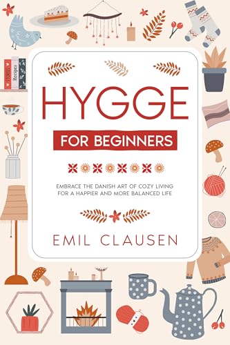 Hygge for Beginners: Embrace the Danish Art of Cozy Living for a Happier & More Balanced Life (Kindle Edition)