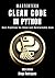 CLEAN CODE IN PYTHON: Write Sustainable Applications with Professional Quality. Best Practices for Clean and Maintainable Code (mastertech)
