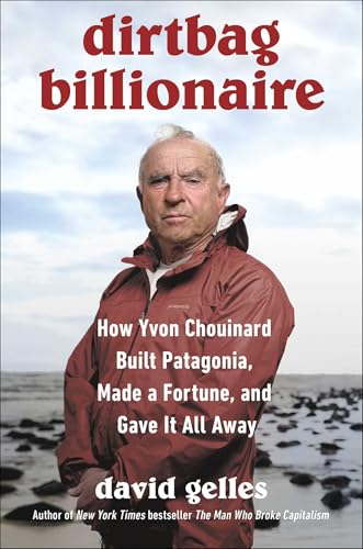 Dirtbag Billionaire: How Yvon Chouinard Built Patagonia, Made a Fortune, and Gave It All Away (Kindle Edition)