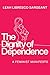 The Dignity of Dependence by Leah Libresco Sargeant