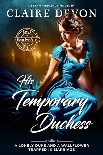 His Temporary Duchess: A Steamy Marriage of Convenience Historical Regency Romance Novel (Dukes Ever After Book 5)