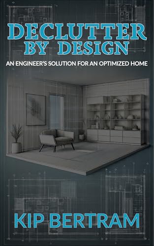 Declutter By Design: An Engineer's Solution for an Optimized Home (Kindle Edition)