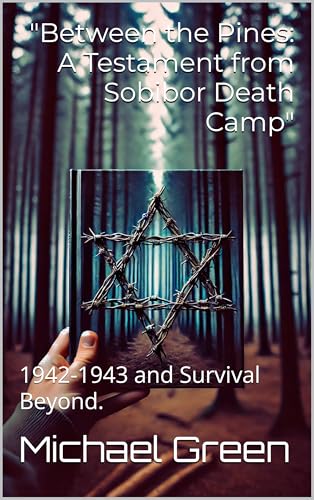 "Between the Pines: A Testament from Sobibor Death Camp": 1942-1943 and Survival Beyond. (Kindle Edition)