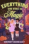 Everything She Does Is Magic by Bridget Morrissey