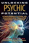 Unlocking Psychic Potential: A Beginner’s Guide to Channeling, Remote Viewing, and More