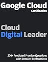 Google Cloud Certification Cloud Digital Leader: 300+ Predicted Practice Questions with Detailed Explanations Google Cloud Certification Cloud Digital Leader: 300+ Predicted Practice Questions with Detailed Explanations