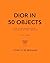 Dior in 50 Objects by Glenys Johnson