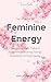 The Power of Feminine Energy: Becoming High-Value & Feminine: Mastering Energy, Boundaries & Hypergamy