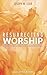 Resurrecting Worship by Joseph M Lear