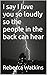 I say I love you so loudly so the people in the back can hear by Rebecca Watkins