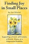 Finding Joy in Small Places: Supporting a Friend with Cancer, a Chronic Illness, or a Progressive Disability