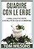 Guarire con le erbe: I cons...