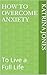 How to Overcome Anxiety: To...