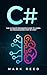 C#: The Ultimate Beginners Guide to Learn C# Programming Step-by-Step (Computer Programming)