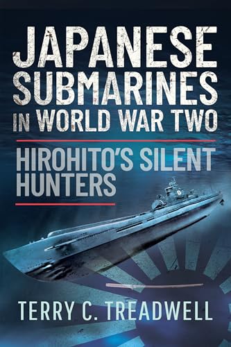 Japanese Submarines in World War Two: Hirohito's Silent Hunters in Action (Kindle Edition)