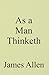 As a Man Thinketh: Revealing the Power of Thoughts.: Thoughts are the architects of our Fortunes.