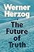 The Future of Truth by Werner Herzog The Future of Truth by Werner Herzog