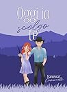 Oggi io scelgo te by Francesca C. Cominelli