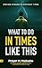What to Do in Times like This by Prayer M. Madueke What to Do in Times like This by Prayer M. Madueke