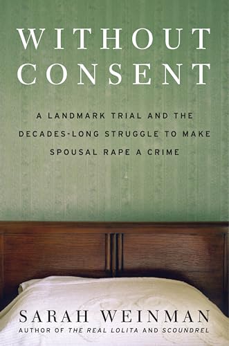 Without Consent: A Landmark Trial and the Decades-Long Struggle to Make Spousal Rape a Crime (Hardcover)