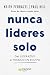 Nunca lideres solo: Del liderazgo al trabajo en equipo